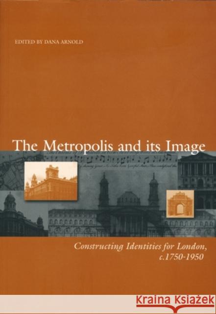 The Metropolis and Its Image: Romanticism to Postmodernism: An Anthology Arnold, Dana 9780631216674
