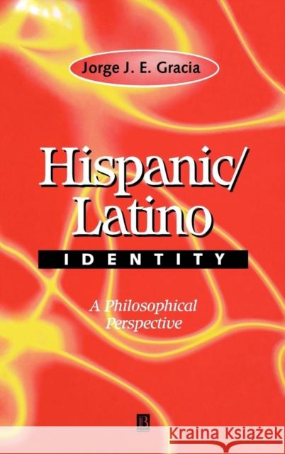 Hispanic / Latino Identity: A Philosophical Perspective Gracia, Jorge J. E. 9780631217633