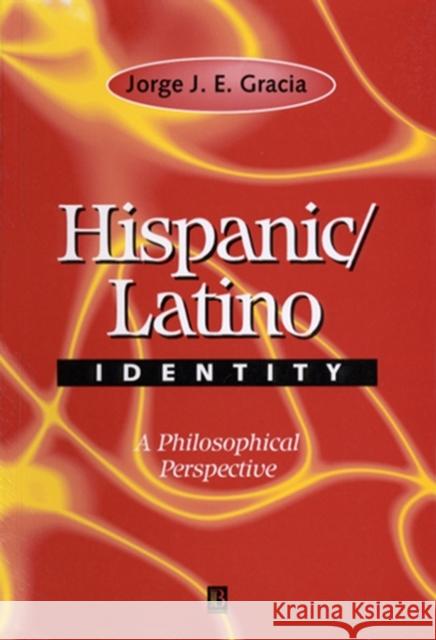 Hispanic / Latino Identity: A Philosophical Perspective Gracia, Jorge J. E. 9780631217640