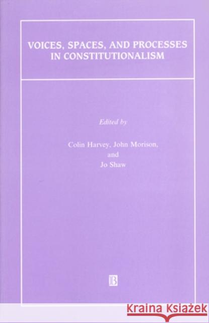 Voices, Spaces, and Processes in Constitutionalism Colin Harvey John Morison Jo Shaw 9780631218845