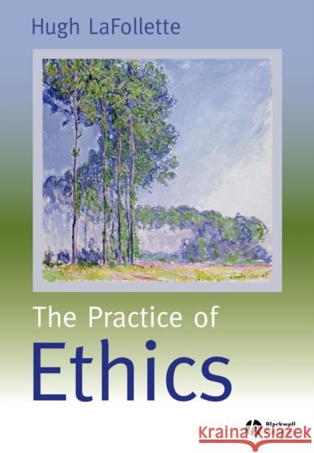 Practice of Ethics LaFollette, Hugh 9780631219446 Blackwell Publishers