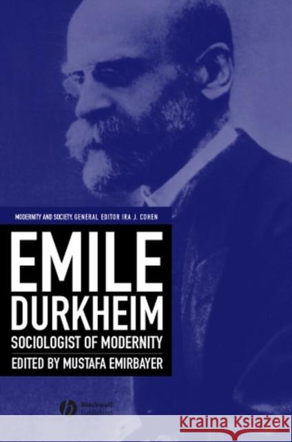 Emile Durkheim : Sociologist of Modernity Mustafa Emirbayer Ira J. Cohen 9780631219910 Blackwell Publishers