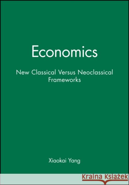 Economics: New Classical Versus Neoclassical Frameworks Yang, Xiaokai 9780631220015 Blackwell Publishers