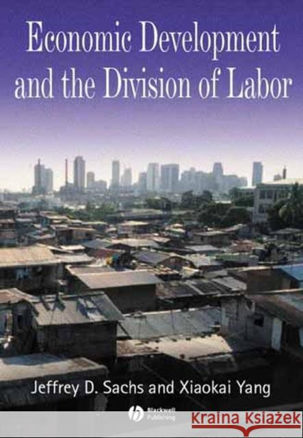 Economic Development and the Division of Labor Jeffrey D. Sachs Xiaokai Yang Xiaokai Yang 9780631220039 Blackwell Publishers