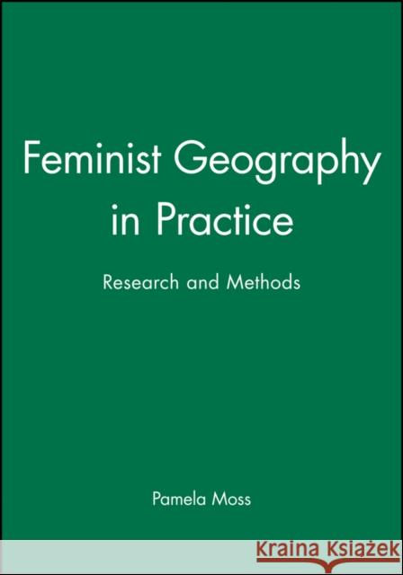 Feminist Geography in Practice: Research and Methods Moss, Pamela 9780631220206 Blackwell Publishers
