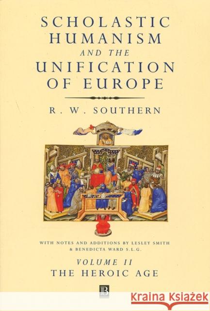 Scholastic Humanism and the Unification of Europe, Volume II: The Heroic Age Southern, R. W. 9780631220794 BLACKWELL PUBLISHERS