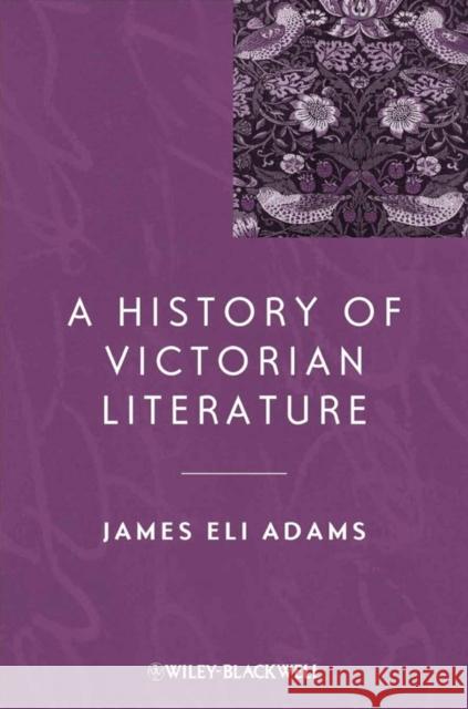 A History of Victorian Literature James Eli Adams 9780631220824 Wiley-Blackwell