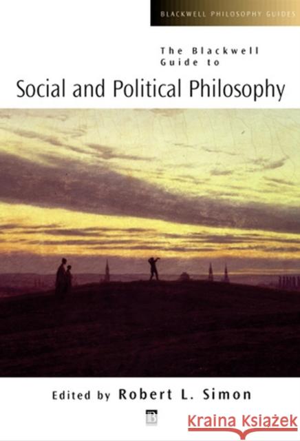 The Blackwell Guide to Social and Political Philosophy Robert L. Simon 9780631221265