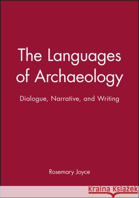The Languages of Archaeology: Dialogue, Narrative, and Writing Joyce, Rosemary A. 9780631221791