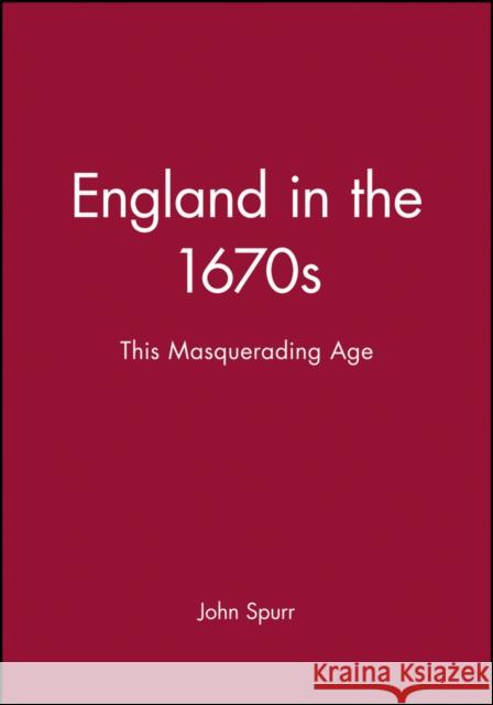 England in the 1670s: This Masquerading Age Spurr, John 9780631222538 Blackwell Publishers