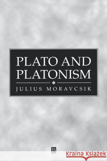 Plato and Platonism: Plato's Conception of Appearence and Reality in Ontology, Epistemology, and Ethnics, and Its Modern Echoes Moravcsik, Julius 9780631222545 Blackwell Publishers