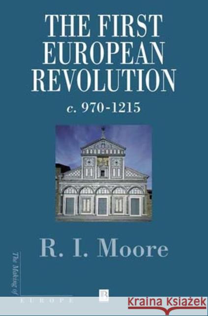The First European Revolution: 970-1215 Moore, Robert I. 9780631222774 Blackwell Publishers