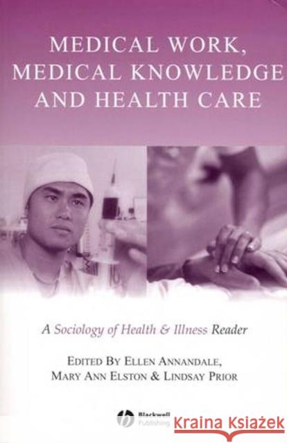 Medical Work, Medical Knowledge and Health Care: A Sociology of Health and Illness Reader Annandale, Ellen 9780631223276 Wiley-Blackwell
