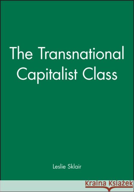 The Transnational Capitalist Class Leslie Sklair 9780631224624 Blackwell Publishers