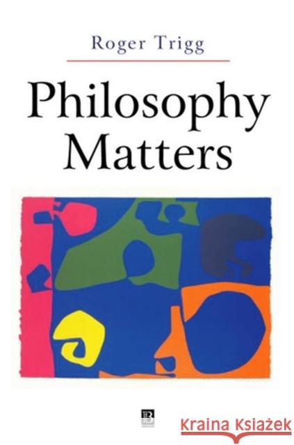 Philosophy Matters: An Introduction to Philosophy Trigg, Roger 9780631225461