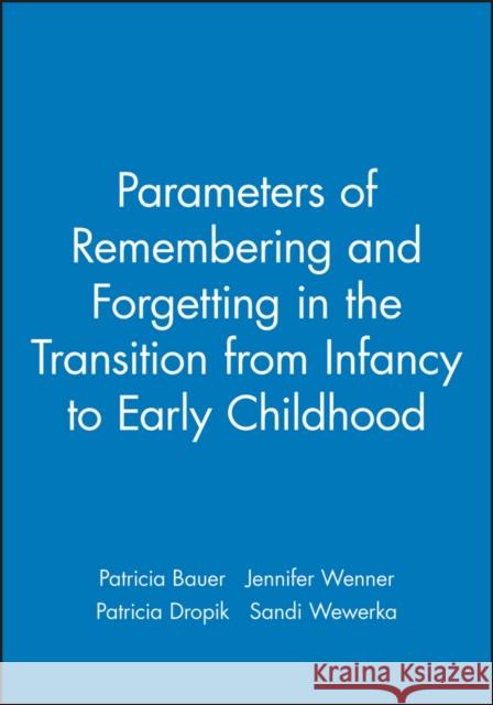 Parameters of Remembering and Forgetting in the Transition from Infancy to Early Childhood Patricia J. Bauer Jennifer A. Wenner Patricia L. Dropik 9780631225720 Blackwell Publishers