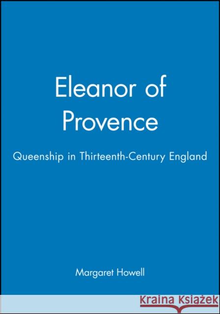 Eleanor of Provence: Queenship in Thirteenth-Century England Howell, Margaret 9780631227397 Blackwell Publishers