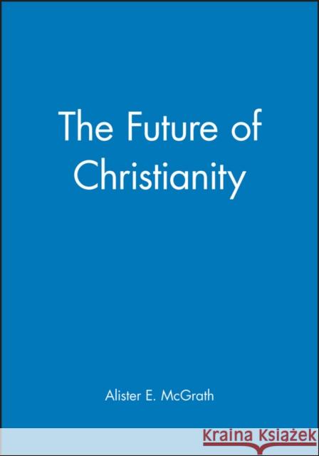 The Future of Christianity Alister E. McGrath 9780631228158 Blackwell Publishers