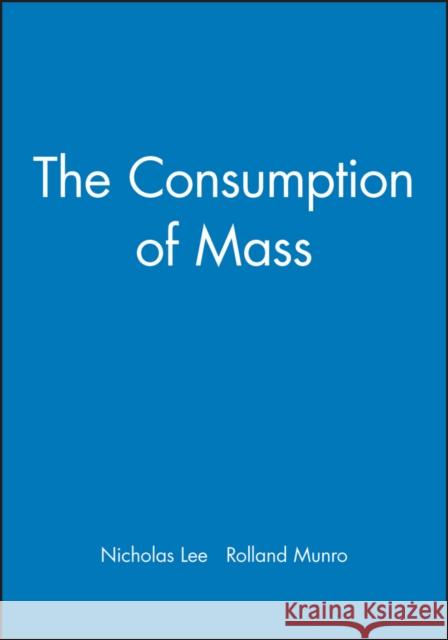 The Consumption of Mass Nick Lee Rolland Munro 9780631228196 Blackwell Publishers