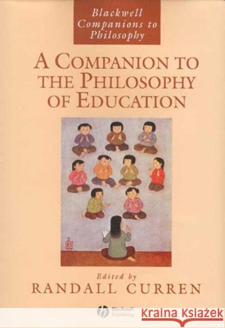 A Companion to the Philosophy of Education Randall R. Curren 9780631228370 Blackwell Publishers