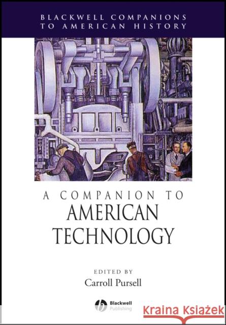 A Companion to American Technology Carroll Pursell Professor Carrol Blackwell Publishers 9780631228448