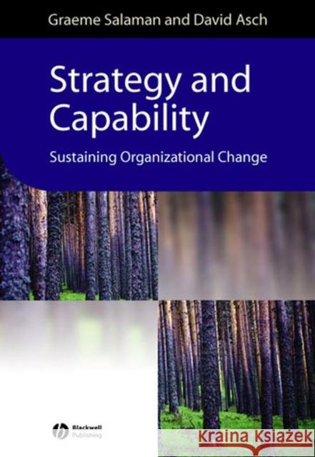 Strategy and Capability : Sustaining Organizational Change John Graham Salaman David (De Montfort University) Asch 9780631228462 BLACKWELL PUBLISHERS