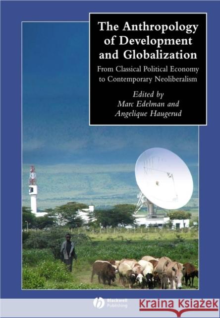 The Anthropology of Development and Globalization: From Classical Political Economy to Contemporary Neoliberalism Edelman, Marc 9780631228806 Blackwell Publishers