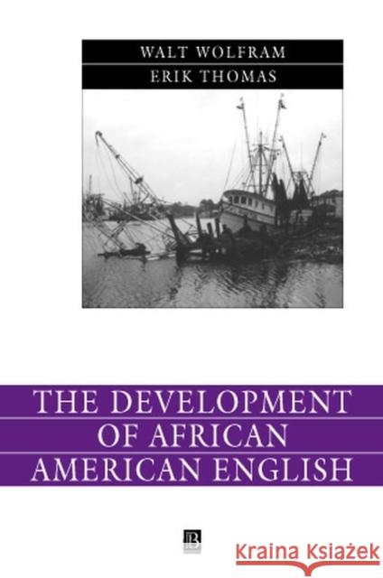 The Development of African American English Walt Wolfram Erik R. Thomas 9780631230878 Blackwell Publishers