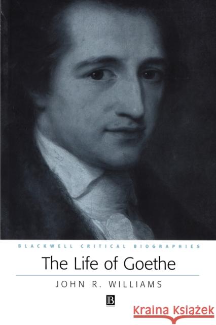 The Life of Goethe: A Critical Biography Williams, John R. 9780631231738 Blackwell Publishers