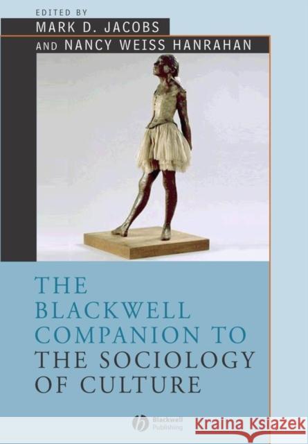 The Blackwell Companion to the Sociology of Culture Nancy Weiss Hanrahan Mark D. Jacobs Nancy Weiss Hanrahan 9780631231745