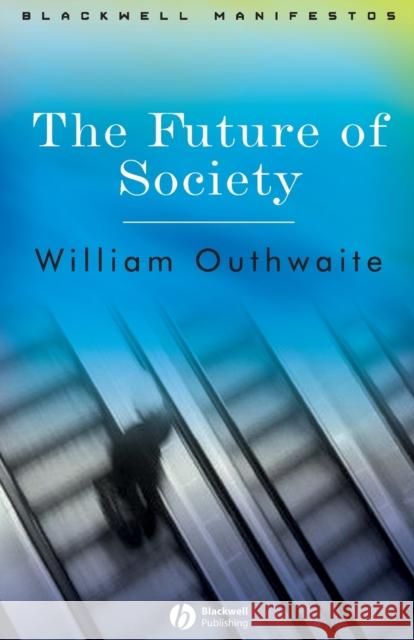 The Future of Society William Outhwaite 9780631231868 Blackwell Publishing Professional