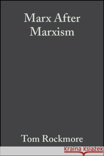 Marx After Marxism: The Philosophy of Karl Marx Rockmore, Tom 9780631231905 Blackwell Publishers