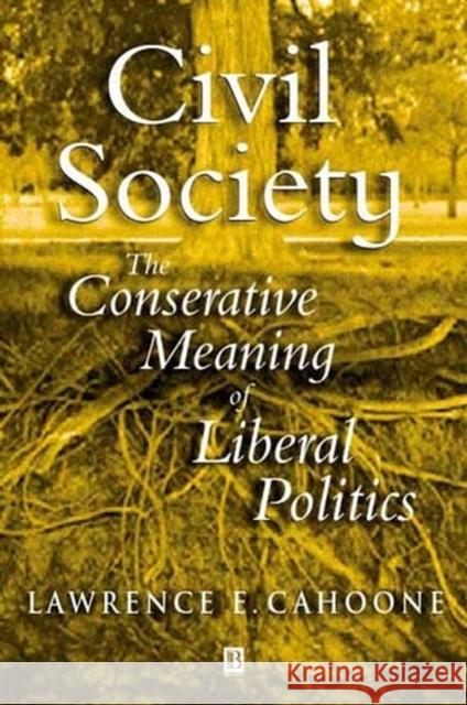 Civil Society: The Conservative Meaning of Liberal Politics Cahoone, Lawrence E. 9780631232049 Blackwell Publishers