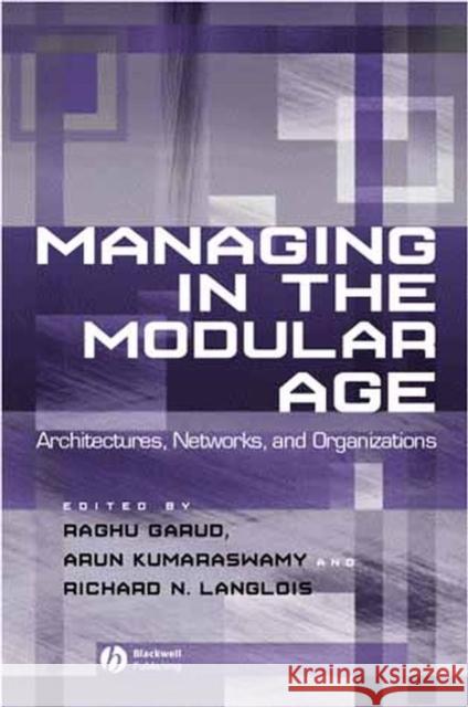Managing in the Modular Age: Architectures, Networks, and Organizations Garud, Raghu 9780631233152 Blackwell Publishers