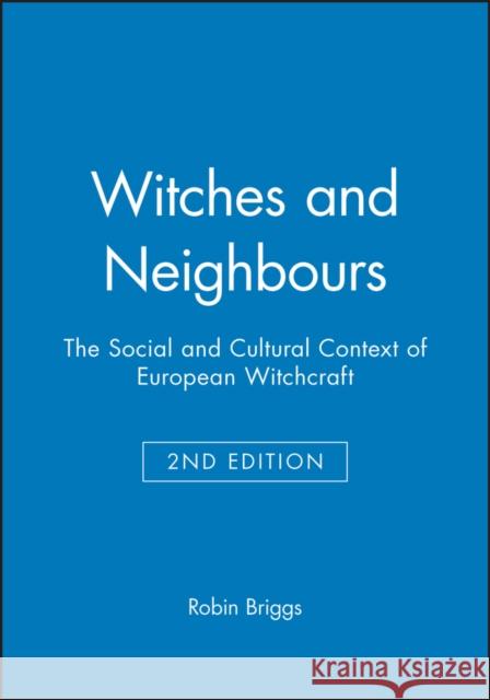 Witches and Neighbours : The Social and Cultural Context of European Witchcraft Robin Briggs Briggs 9780631233268