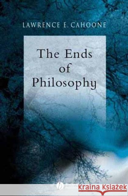 The Ends of Philosophy: Pragmatism, Foundationalism and Postmodernism Cahoone, Lawrence E. 9780631234050 Blackwell Publishers