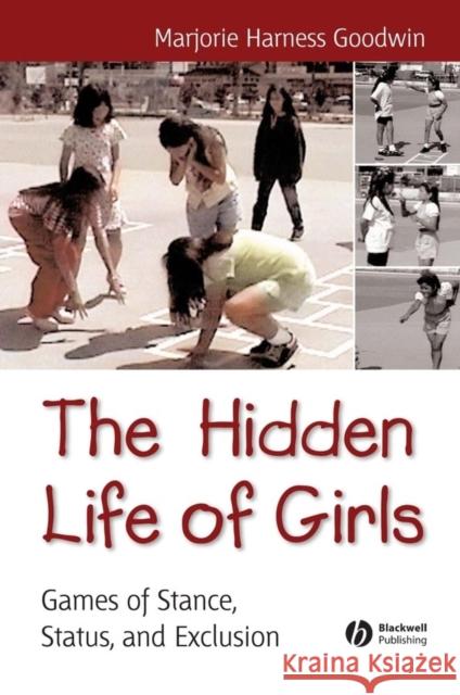 The Hidden Life of Girls: Games of Stance, Status, and Exclusion Goodwin, Majorie Harness 9780631234258 Blackwell Publishers