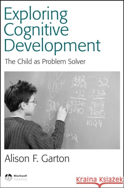 Exploring Cognitive Development: The Child as Problem Solver Garton, Alison F. 9780631234586 Blackwell Publishers