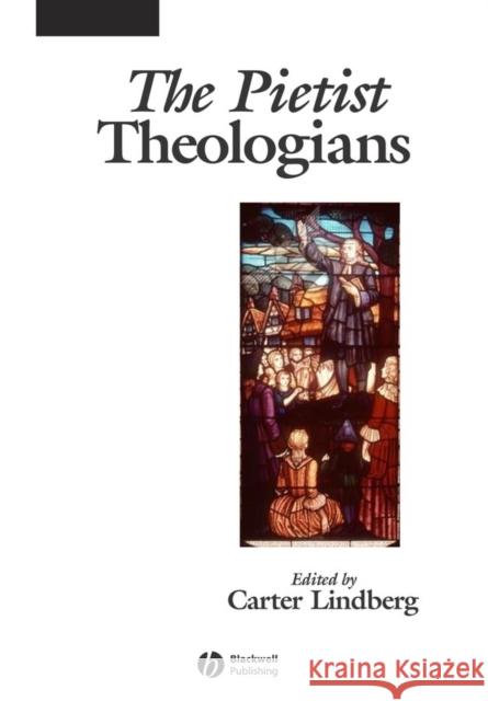 The Pietist Theologians: An Introduction to Theology in the Seventeenth and Eighteenth Centuries Lindberg, Carter 9780631235170 Blackwell Publishers