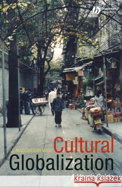 Cultural Globalization: A User's Guide Wise, J. MacGregor 9780631235392 Blackwell Publishers