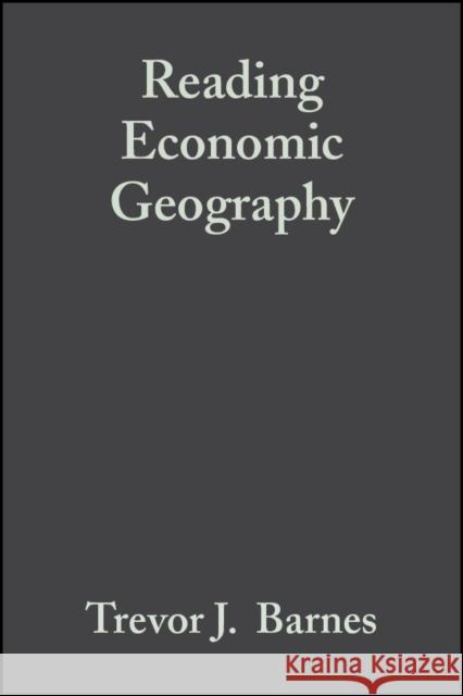 Reading Economic Geography Jamie Peck Eric Sheppard Trevor J. Barnes 9780631235545