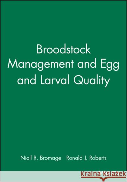 Broodstock Management and Egg and Larval Quality Ronald J. Roberts Niall R. Bromage N. Bromage 9780632035915