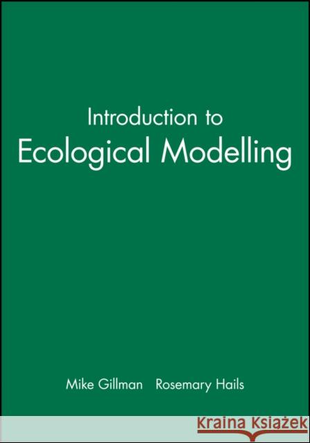 Introduction to Ecological Modelling M. Gillman R. Hails Michael Gillman 9780632036349 Blackwell Science