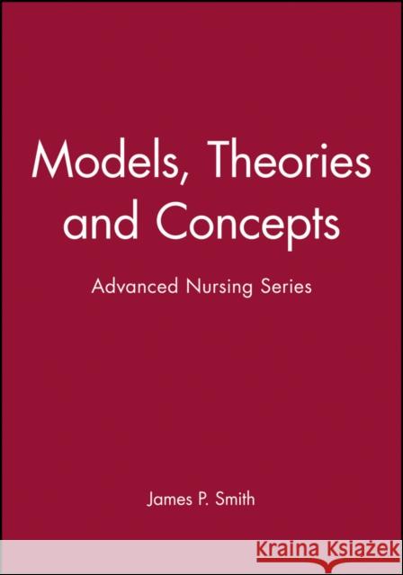 Models, Theories and Concepts: Advanced Nursing Series Smith, James P. 9780632038657 BLACKWELL SCIENCE LTD