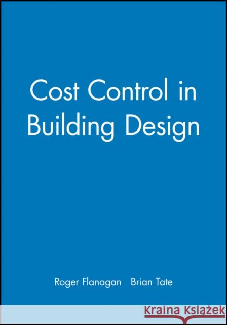 Cost Control in Building Design Roger Flanagan Brian Tate 9780632040285 Blackwell Science