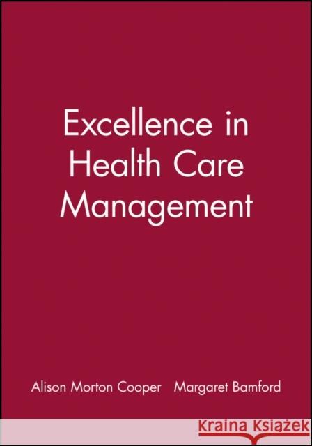 Excellence in Health Care Management Alison Morton-Cooper Stephen J. Cavanagh Margaret Bamford 9780632040322