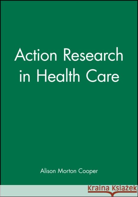 Action Research in Health Care Alison Morton-Cooper 9780632040919 Blackwell Publishers