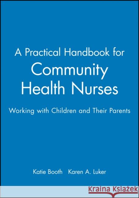 A Practical Handbook for Community Health Nurses: Working with Children and Their Parents Booth, Katie 9780632042463 Blackwell Science