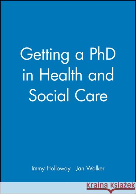 Getting a PhD in Health and Social Care Immy Holloway Jan Walker 9780632050574