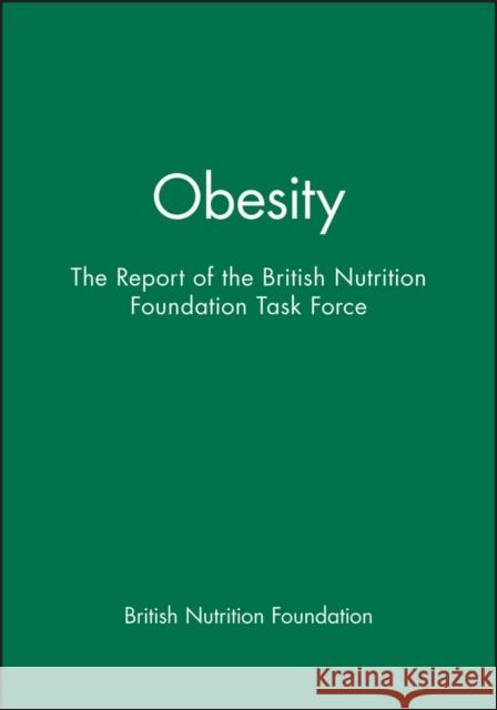 Obesity : The Report of the British Nutrition Foundation Task Force British Nutrition Foundation 9780632052981 